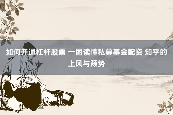 如何开通杠杆股票 一图读懂私募基金配资 知乎的上风与颓势